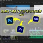 Dựng video chuyên nghiệp với Adobe Premiere, Audition & Photoshop